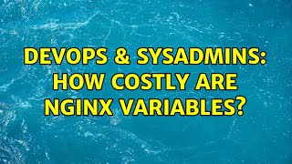 DevOps & SysAdmins: How costly are nginx variables? (2 Solutions!!)