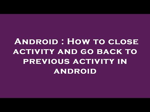 Android : How to close activity and go back to previous activity in android