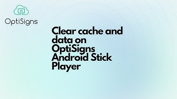 Clear Cache and Data on OptiSign