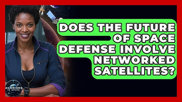 Does the Future of Space Defense Involve Networked Satellites? - Warriors In Space