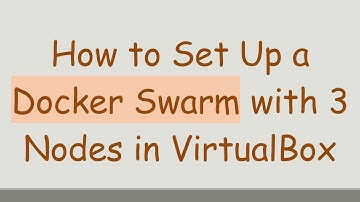 How to Set Up a Docker Swarm with 3 Nodes in VirtualBox