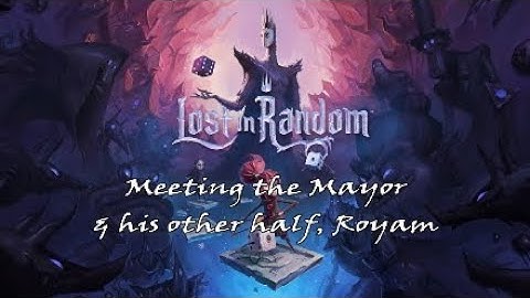 Lost in Random Part 4: Meeting the Mayor & his other half, Royam