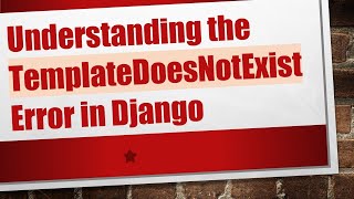 Understanding the TemplateDoesNotExist Error in Django