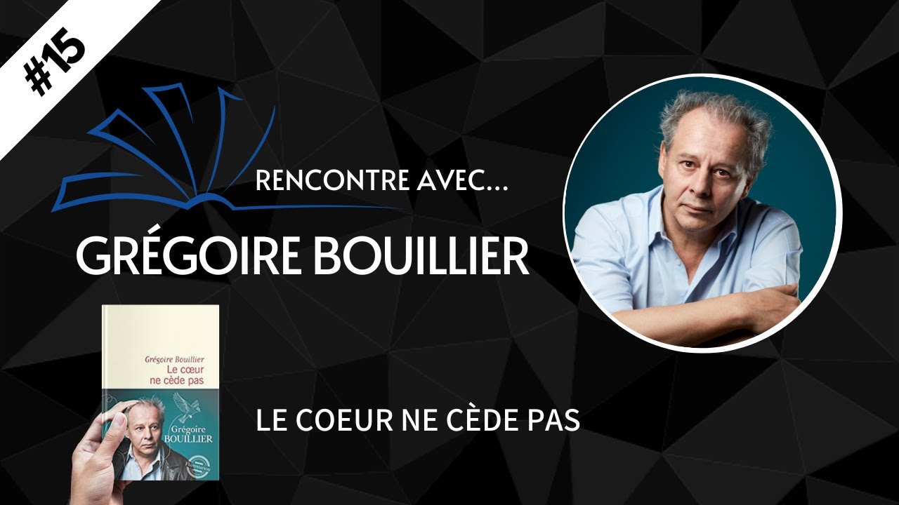 RENCONTRE AVEC… 15 Grégoire Bouillier Le cœur ne cède pas YouTube