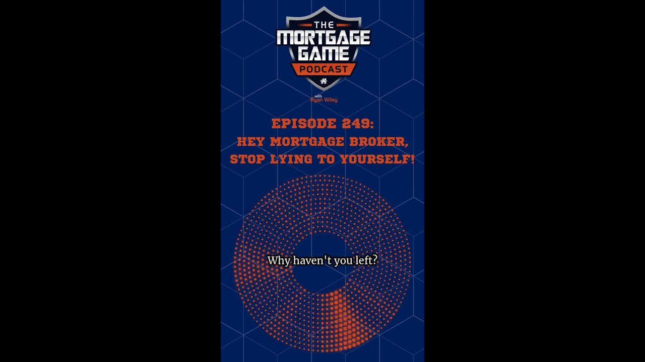 Hey Mortgage Broker, Stop Lying to Yourself! | EP249 Part 1