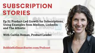 Subscription Stories: Ep 51 Product Led Growth for Subscriptions with Caitlin Roman