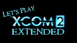 Le'ts Play XCOM 2 Extended 26 - Is There Any Other Kind?