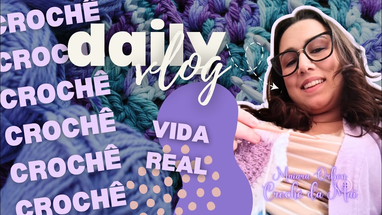 Daily Vlog: Vida Real, Crochê ou Tricô? 💜✨ Maiara Orben - Crochê da Mai