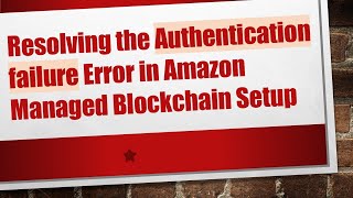 Resolving the Authentication failure Error in Amazon Managed Blockchain Setup Profile