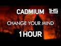 Cadmium - Change Your Mind | [1 Hour Version]