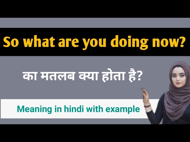 What Are You Doing Now Meaning in Hindi❓What Are You Doing Now ka