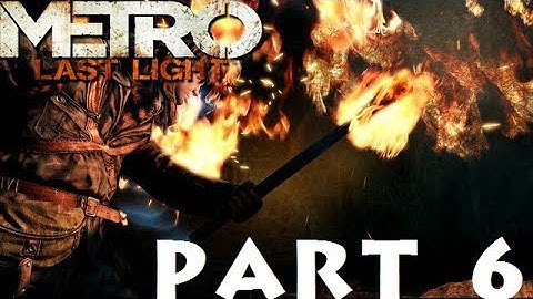 Metro Last Light Redux Part 6: TORCHLIGHT