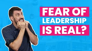 Fear of Leadership is Real - Here's How You Can Overcome It