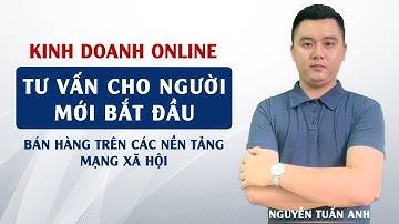 Tư Vấn Cho Người Mới Bắt Đầu Khi Doanh Online | Quảng Cáo Facebok | Nguyễn Tuấn Anh