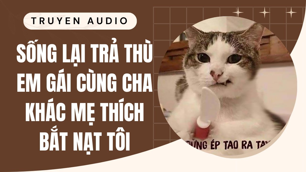 [TRUYỆN AUDIO] Sống Lại Trả Thù Em Gái Cùng Cha Khác Mẹ Thích Bắt Nạt Tôi | Dịt Dàng Audio