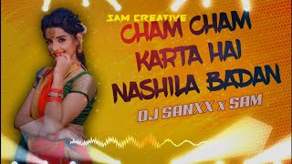 CHAM CHAM KARTA HAI NASHILA BADAN REMIX DJ SANXX SAM