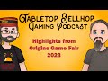 Highlights from origins game fair 2023 tabletop bellhop gaming podcast episode 211