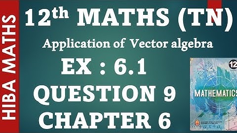12th maths chapter 6 exercise 6.1 question 9 applications of vector algebra hiba maths