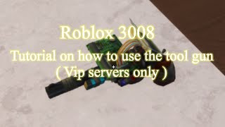 Tutorial on how to use the tool gun ( roblox 3008 )