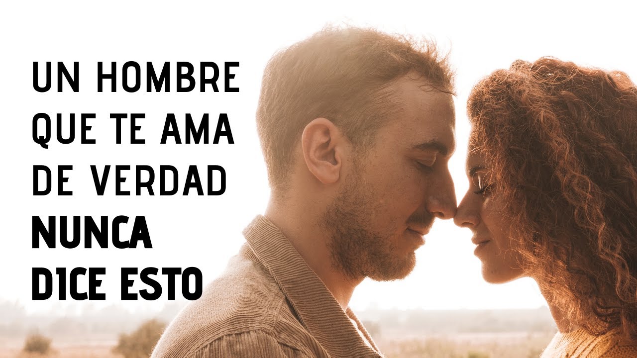Un Hombre Que Te Ama De Verdad Nunca Te Dirá Estas 7 Cosas - YouTube