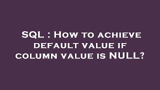 SQL : How to achieve default value if column value is NULL?