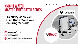 Knight Watch Master Integrator Series | 5 Security Gaps You Didn't Know You Have - Featuring Verkada