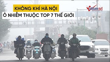 Không khí Hà Nội ô nhiễm nặng, chứa rất nhiều bụi mịn | Tin tức Vietnamnet