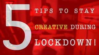 5 Tips to stay creative during lockdown!