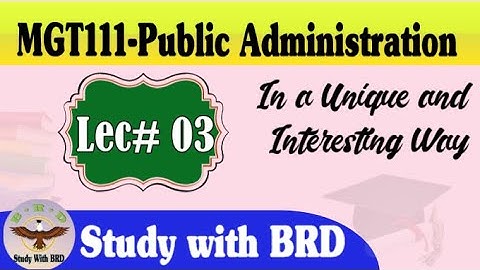 MGT111 Lecture 03 | Introduction to Public Administration | MGT111 Short Lectures | Study with BRD