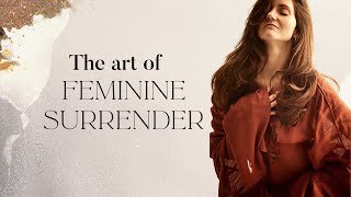 How To Embody Feminine Wisdom: Exploring The Art Of Surrender