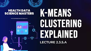 Lecture 2.3.5A: K-Means Clustering Explained for Healthcare | Masters in Health Data Science