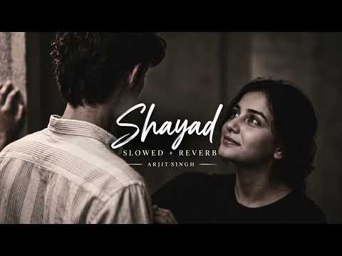 Shayad - Slowed + Reverb | Arijit Singh | Love Lofi Song | Chill & Relax
