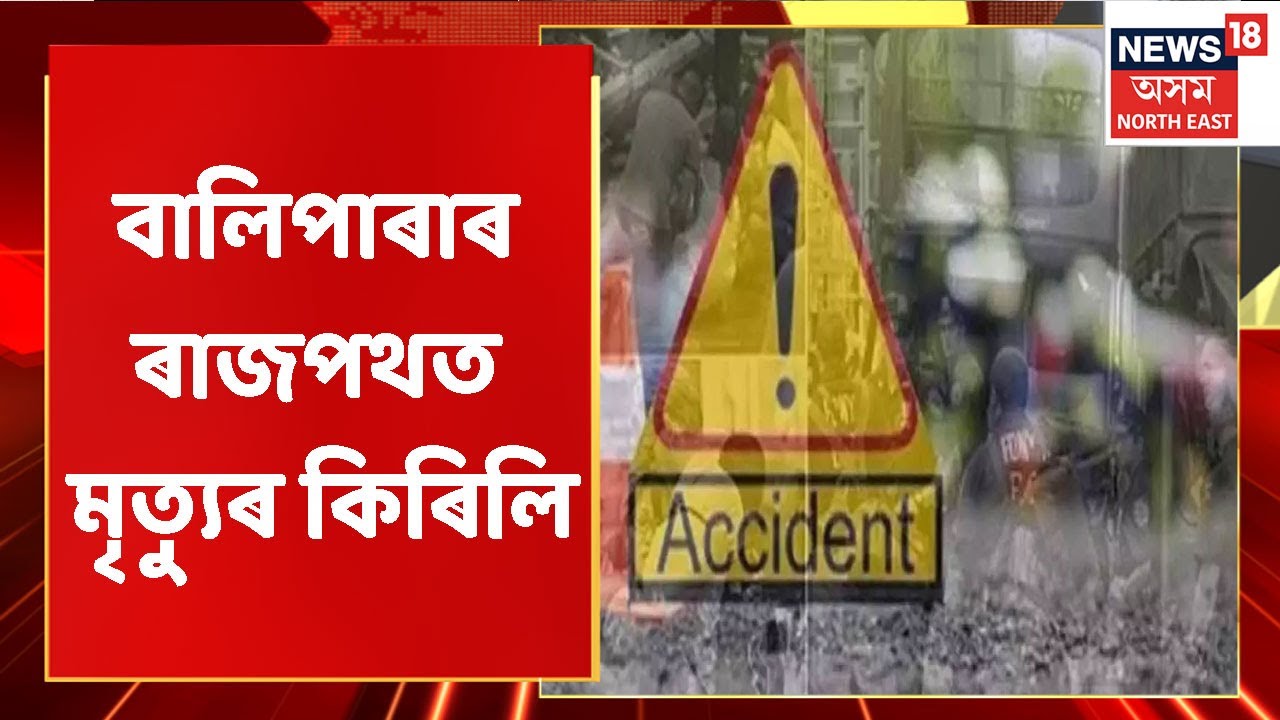 Assam News Updates | City 18 : একে নিশাই ৩টা দুৰ্ঘটনাত নিহত ৩জন
