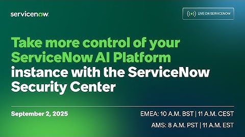 ServiceNow Security Center: Take more control of your ServiceNow AI Platform instance