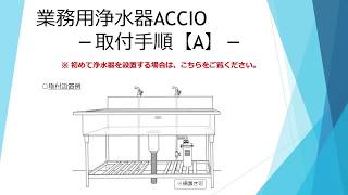 業務用浄水器ACCIO(アクシオ)取付手順Ａ｜浄水器のドリームバンク