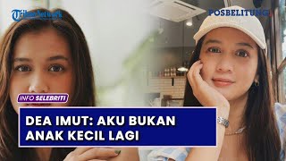Dea Imut Aku Bukan Anak Kecil Lagi