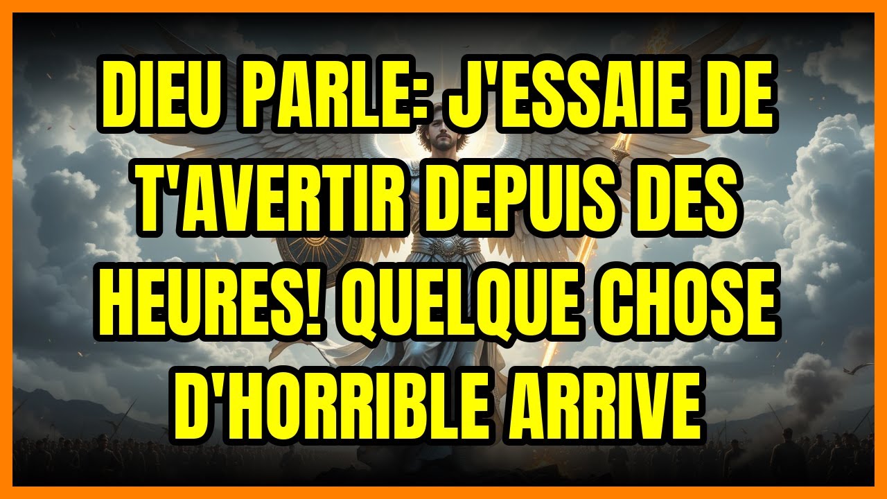 DIEU PARLE: J'ESSAIE DE T'AVERTIR DEPUIS DES HEURES! QUELQUE CHOSE D'HORRIBLE ARRIVE