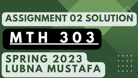 mth303 assignment 2 solution 2023 || Lubna Mustafa