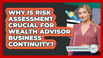 Why Is Risk Assessment Crucial For Wealth Advisor Business Continuity? - Wealth Advisor Success Hub