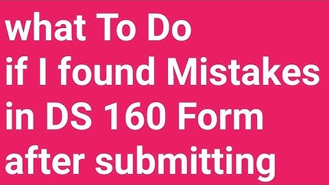 What to do if you find a mistake on your DS-160 Form after submitting?