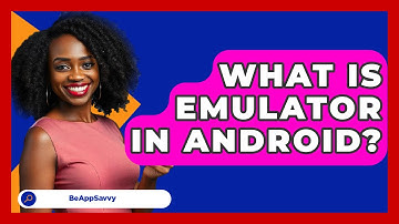 What Is Emulator In Android? - Be App Savvy