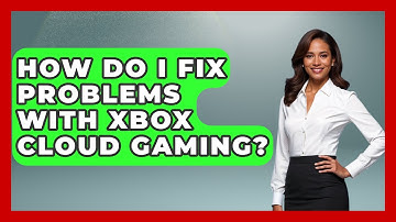 How Do I Fix Problems With Xbox Cloud Gaming? - Emerging Tech Insider