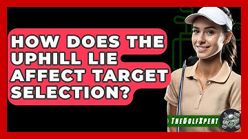 How Does The Uphill Lie Affect Target Selection? - The Golf Xpert