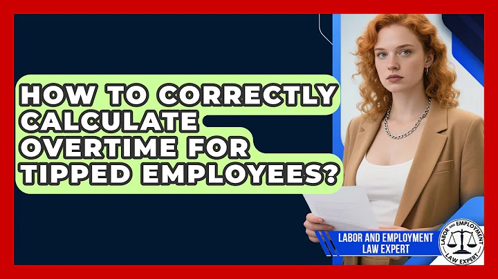 How To Correctly Calculate Overtime For Tipped Employees? - Labor and Employment Law Expert
