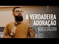 A VERDADEIRA ADORAÇÃO - Douglas Gonçalves