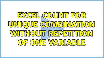 Excel Count for Unique Combination without repetition of one variable (2 Solutions!!)