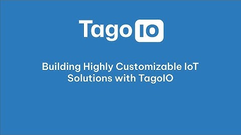 Building Highly Customizable IoT Solutions with TagoIO