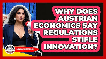 Why Does Austrian Economics Say Regulations Stifle Innovation? - Learn About Libertarianism