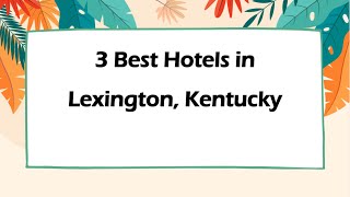 3 Best Hotels in Lexington Kentucky Lodging