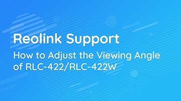 Reolink Support | Adjust the Viewing Angle of Reolink RLC-422/RLC-422W